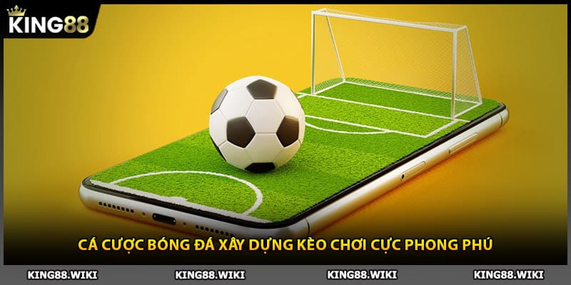 Cá cược bóng đá xây dựng kèo chơi cực phong phú