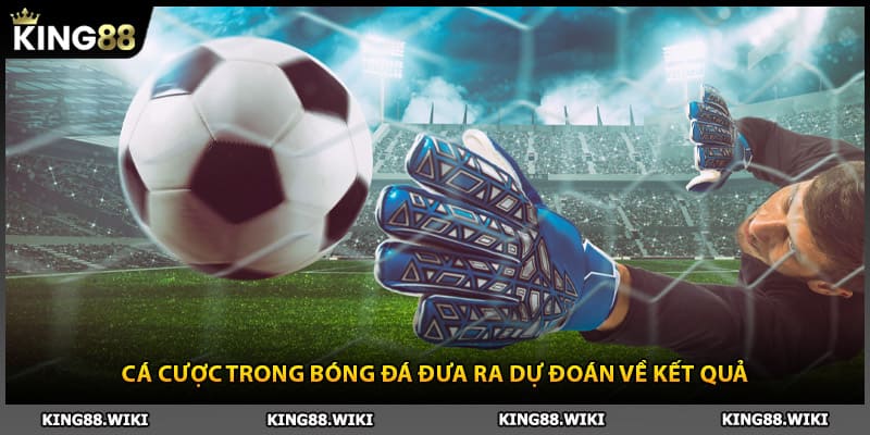 Cá cược bóng đá đưa ra dự đoán về kết quả